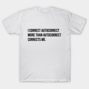 I correct autocorrect more than he does me funny sarcasm tee shirt T-Shirt